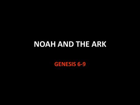 NOAH AND THE ARK GENESIS 6-9. Lessons From Noah and The Ark Basic lessons to teach from the Flood: Salvation by grace through faith that works Ephesians.