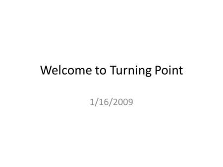Welcome to Turning Point 1/16/2009. Do they have a 4 th of July in England? 1.Yes 2.No 10 123456789 11121314151617181920 21222324252627282930.