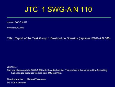 JTC 1 SWG-A N 110 replaces SWG-A N 086 November 29, 2005 Title: Report of the Task Group 1 Breakout on Domains (replaces SWG-A N 086) Jennifer… Can you.
