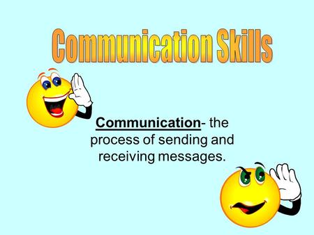 Communication- the process of sending and receiving messages.