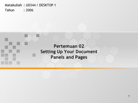 1 Pertemuan 02 Setting Up Your Document Panels and Pages Matakuliah: U0344 / DESKTOP 1 Tahun: 2006.