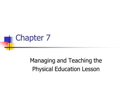 Chapter 7 Managing and Teaching the Physical Education Lesson.