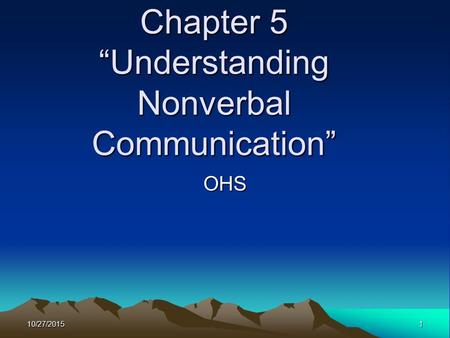 10/27/20151 Chapter 5 “Understanding Nonverbal Communication” OHS.