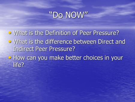 “Do NOW” “Do NOW” What is the Definition of Peer Pressure? What is the Definition of Peer Pressure? What is the difference between Direct and Indirect.