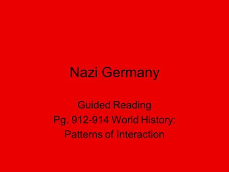Nazi Germany Guided Reading Pg. 912-914 World History: Patterns of Interaction.