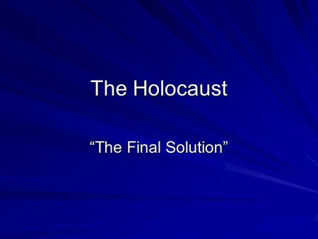 The Holocaust “The Final Solution”. Hitler’s Views Jewish were to blame: –German Loss in WWI –Economic Depression –Jewish conspiracy of World Domination.