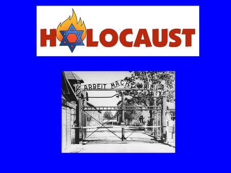 The Holocaust. The systemic murder of European Jews & Undesirables by Nazis About 6 million Jews were killed by the end of WWII.