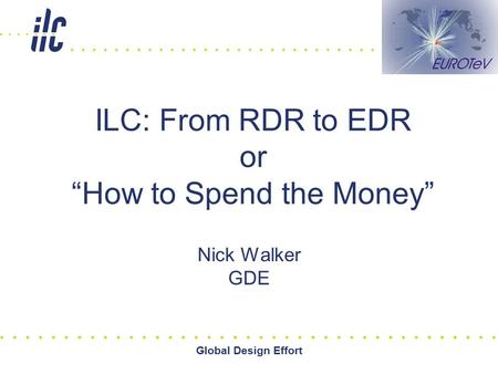 Global Design Effort ILC: From RDR to EDR or “How to Spend the Money” Nick Walker GDE.