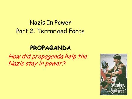 Nazis In Power Part 2: Terror and ForcePROPAGANDA How did propaganda help the Nazis stay in power?