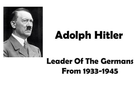 Adolph Hitler Leader Of The Germans From 1933-1945.