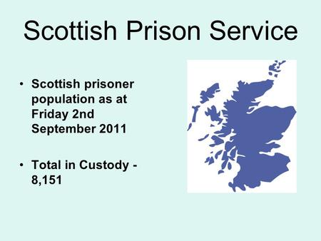 Scottish Prison Service Scottish prisoner population as at Friday 2nd September 2011 Total in Custody - 8,151.