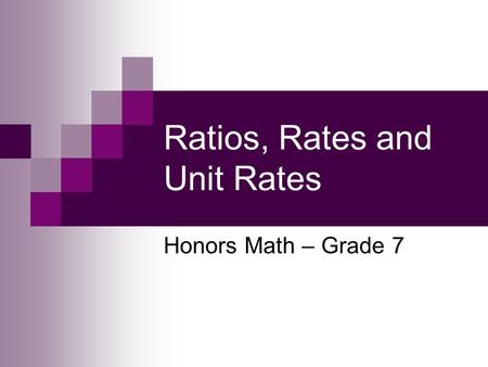 Ratios, Rates and Unit Rates Honors Math – Grade 7.