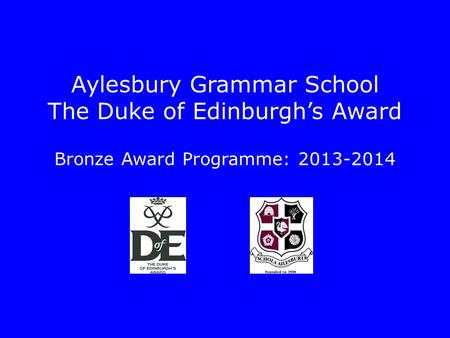 Aylesbury Grammar School The Duke of Edinburgh’s Award Bronze Award Programme: 2013-2014.