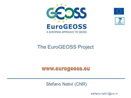 Stefano Nativi (CNR) The EuroGEOSS Project.