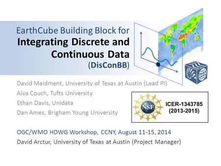 EarthCube Building Block for Integrating Discrete and Continuous Data (DisConBB) David Maidment, University of Texas at Austin (Lead PI) Alva Couch, Tufts.