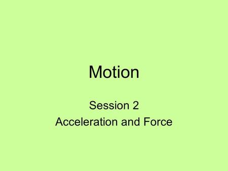 Motion Session 2 Acceleration and Force Learning Objectives TLW know concepts of force and motion evident in everyday life (TEKS 4) TLW be able to assess.