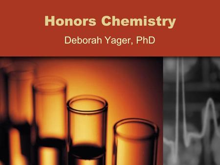 Honors Chemistry Deborah Yager, PhD.