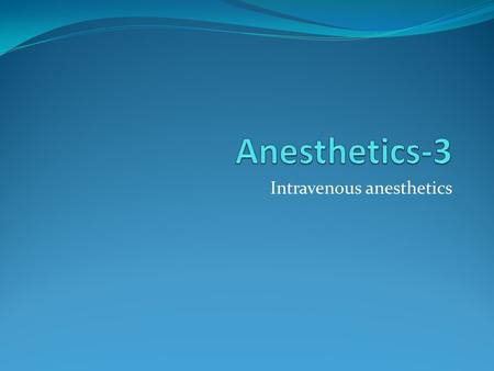 Intravenous anesthetics. Toxicity of General Anesthesia.