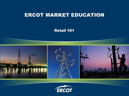 ERCOT MARKET EDUCATION Retail 101. Introductions, Roles and Responsibilities.