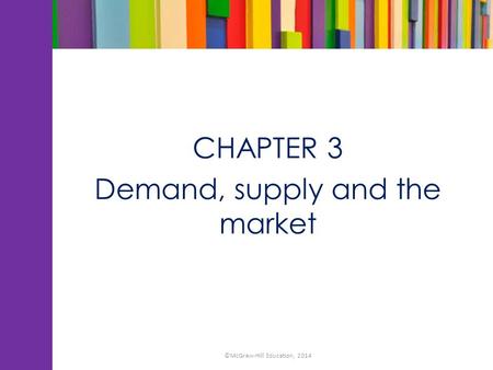 CHAPTER 3 Demand, supply and the market ©McGraw-Hill Education, 2014.