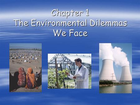 Chapter 1 The Environmental Dilemmas We Face. A World In Crisis How long have humans been on the planet? How long have humans been on the planet? Humans.