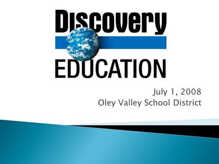 July 1, 2008 Oley Valley School District. 8:00-8:15Registration/Introductions 8:15-8:30What is Discovery Education? 8:30-8:45Logging In/Setting up Accounts.