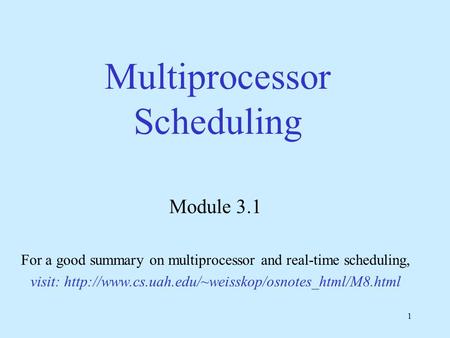 1 Multiprocessor Scheduling Module 3.1 For a good summary on multiprocessor and real-time scheduling, visit: