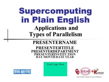Supercomputing in Plain English Applications and Types of Parallelism PRESENTERNAME PRESENTERTITLE PRESENTERDEPARTMENT PRESENTERINSTITUTION DAY MONTH DATE.