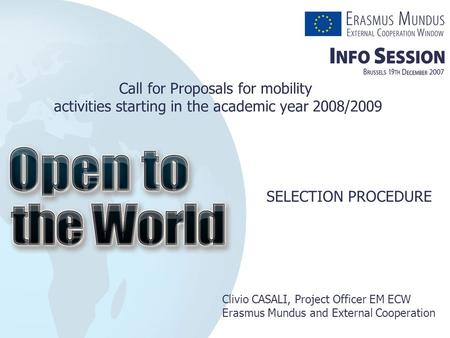SELECTION PROCEDURE Clivio CASALI, Project Officer EM ECW Erasmus Mundus and External Cooperation Call for Proposals for mobility activities starting in.