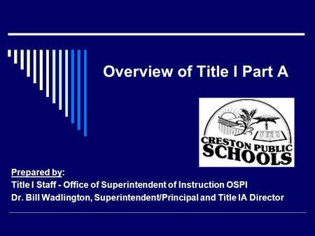 Overview of Title I Part A Prepared by: Title I Staff - Office of Superintendent of Instruction OSPI Dr. Bill Wadlington, Superintendent/Principal and.