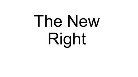The New Right. New Right The New Right are usually conservative thinkers and politicians who believe very strongly in tradition. They believe there was.