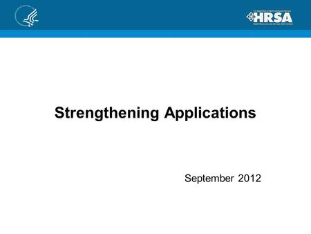 Strengthening Applications September 2012. BHPr Application Review Criteria Detailed instructions/information about specific funding priorities will always.