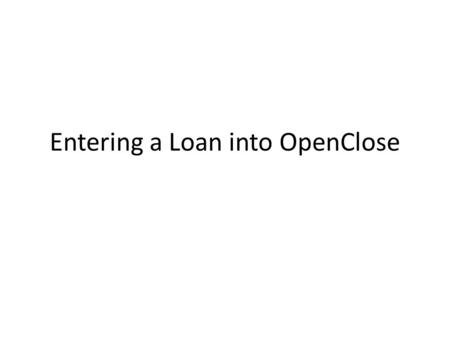 Entering a Loan into OpenClose. OpenClose is a web based program that can be access from any computer Login to OC by going to https://www.heritageoc.com/