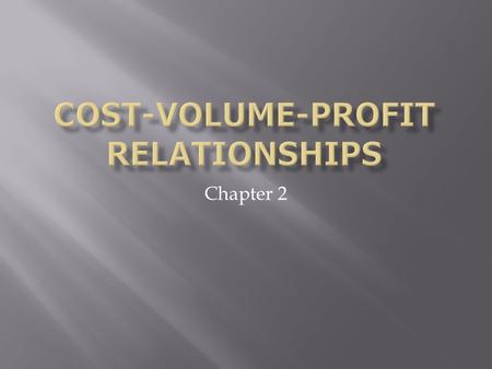 Chapter 2. Cost-volume-profit analysis examines the behavior of total revenues total costs operating income as changes occur in the output level selling.