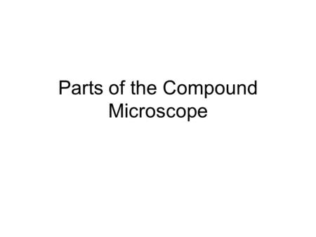 Parts of the Compound Microscope. To Slide 3To Slide 5To Slide 6.