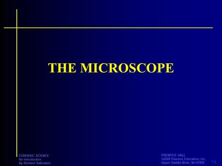 7-1 PRENTICE HALL ©2008 Pearson Education, Inc. Upper Saddle River, NJ 07458 FORENSIC SCIENCE An Introduction By Richard Saferstein THE MICROSCOPE.