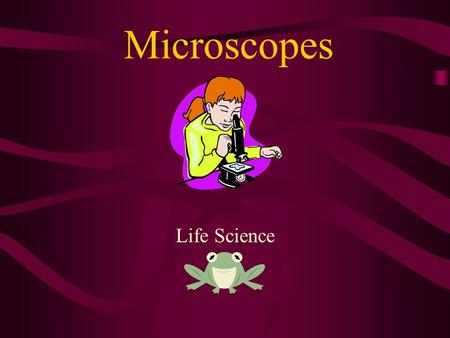 Microscopes Life Science. What is a Microscope? Microscope: a tool used to make objects look larger than they really are. “Micro”- means very small “Scope”-
