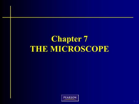 7-1 Chapter 7 THE MICROSCOPE. 7- Criminalistics, 10e Richard Saferstein © 2011, 2007, 2004, 2001, 1998, 1995 Pearson Higher Education, Upper Saddle River,