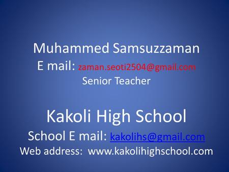 Muhammed Samsuzzaman E mail: Senior Teacher Kakoli High School School E mail: Web address: