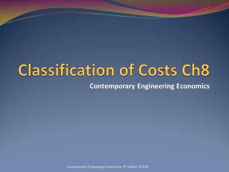 Contemporary Engineering Economics Contemporary Engineering Economics, 5 th edition, © 2010.