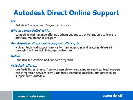 Www.autodesk.com For… Autodesk Subscription Program customers Who are dissatisfied with… competing maintenance offerings where you must pay for support.