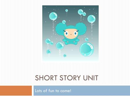 SHORT STORY UNIT Lots of fun to come! Element of a Short Story PlotCharacterSettingTheme Point of View.