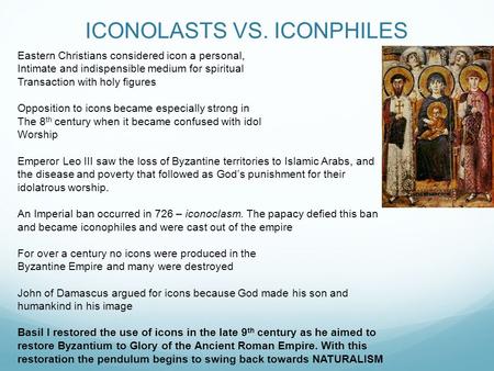 ICONOLASTS VS. ICONPHILES Eastern Christians considered icon a personal, Intimate and indispensible medium for spiritual Transaction with holy figures.