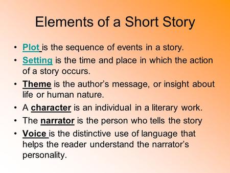 Elements of a Short Story Plot is the sequence of events in a story.Plot Setting is the time and place in which the action of a story occurs.Setting Theme.