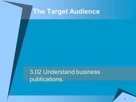The Target Audience 3.02 Understand business publications. 1.
