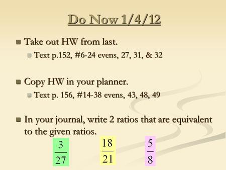Do Now 1/4/12 Take out HW from last. Take out HW from last. Text p.152, #6-24 evens, 27, 31, & 32 Text p.152, #6-24 evens, 27, 31, & 32 Copy HW in your.