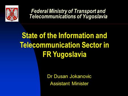 Federal Ministry of Transport and Telecommunications of Yugoslavia Dr Dusan Jokanovic Assistant Minister State of the Information and Telecommunication.