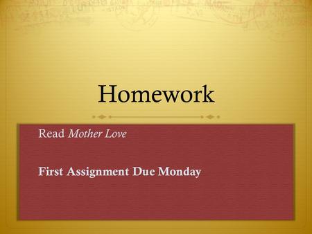 Homework Read Mother Love First Assignment Due Monday.