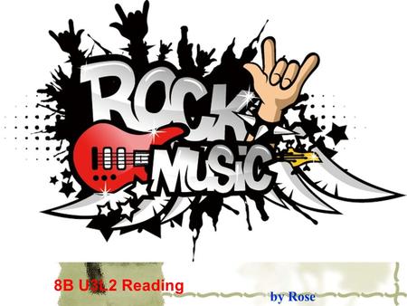 8B U3L2 Reading by Rose. music What kind of music? rock music.