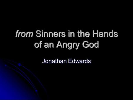 From Sinners in the Hands of an Angry God Jonathan Edwards.